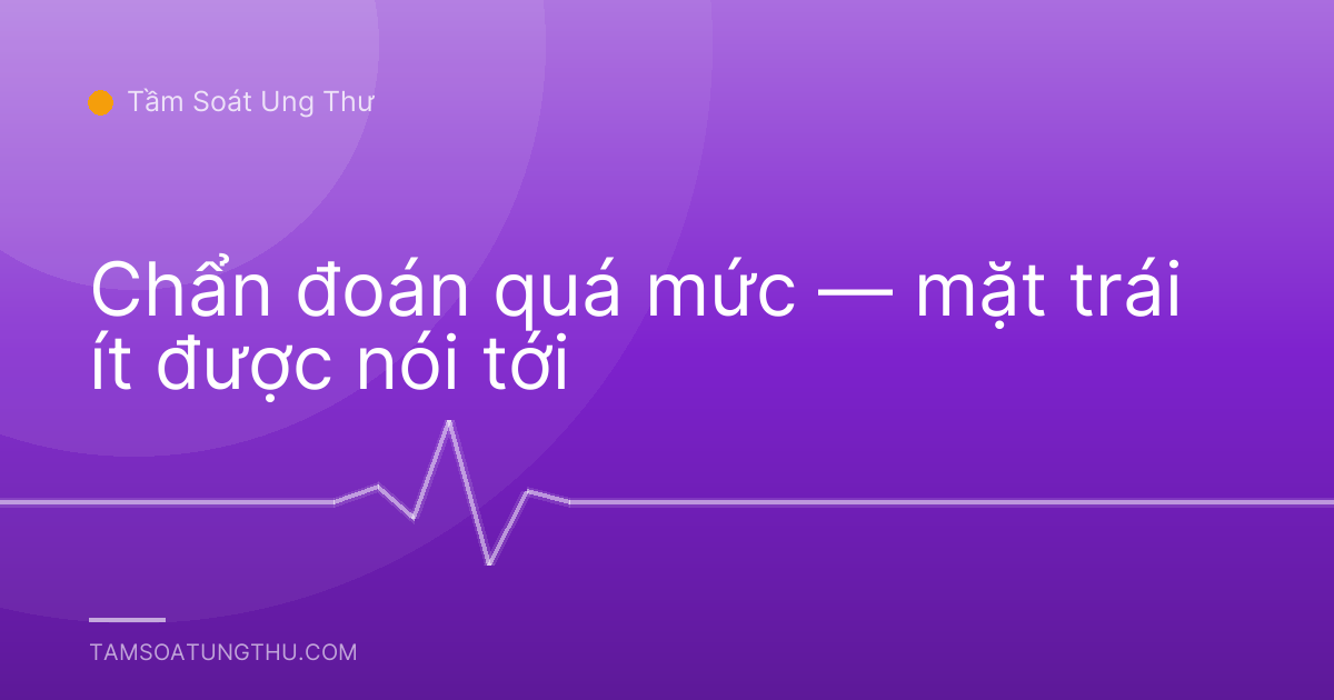 Chẩn đoán quá mức — mặt trái ít được nói tới