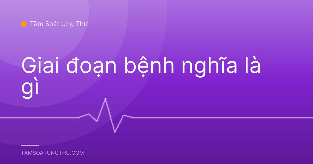 Giai đoạn bệnh nghĩa là gì