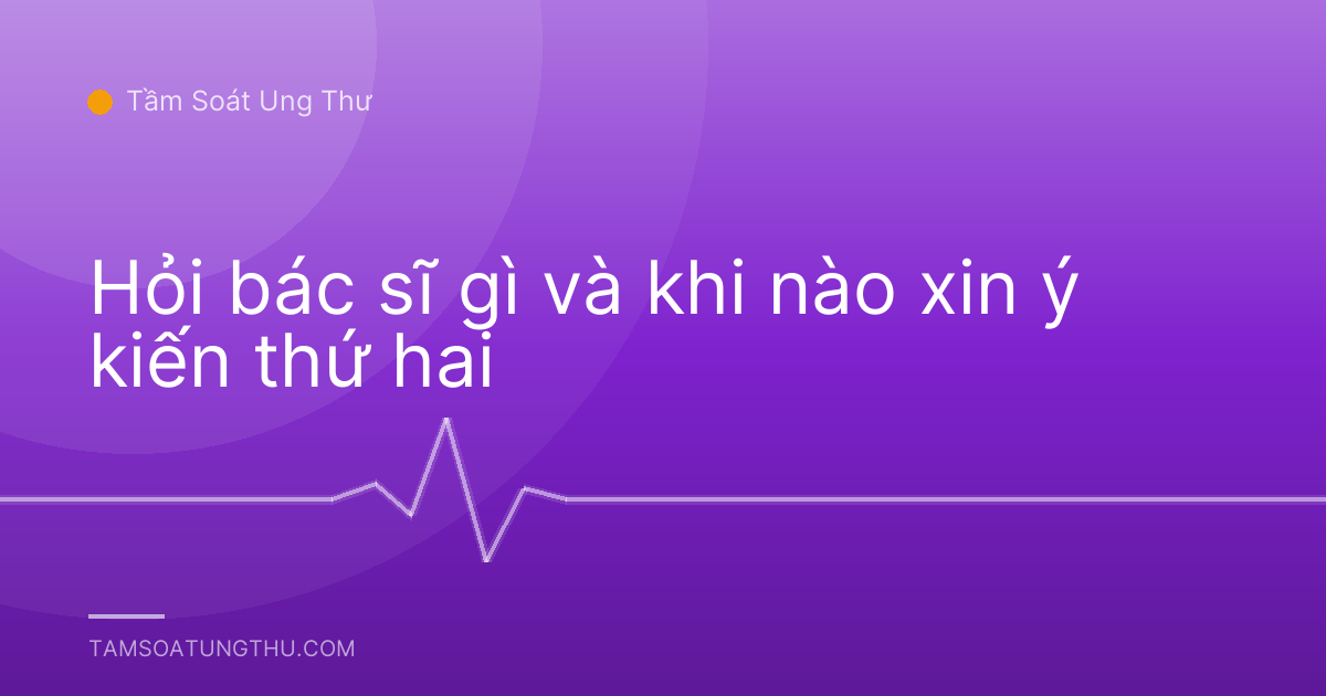 Hỏi bác sĩ gì và khi nào xin ý kiến thứ hai