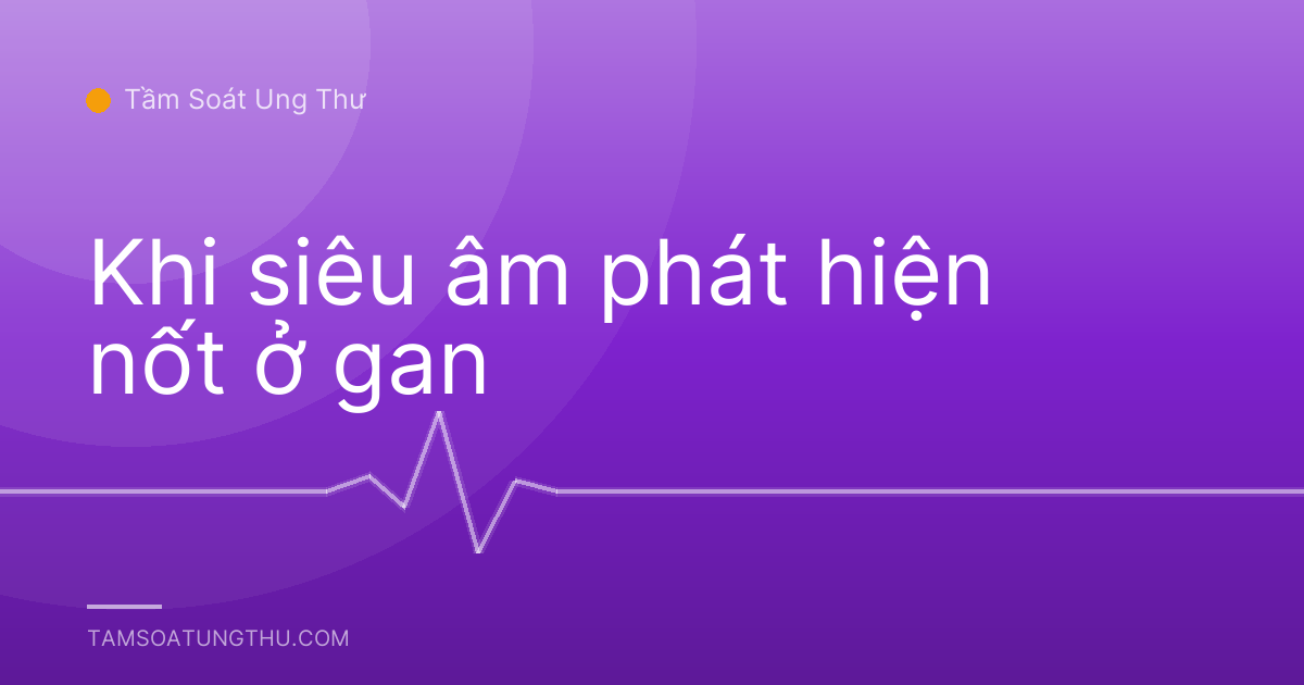 Khi siêu âm phát hiện nốt ở gan