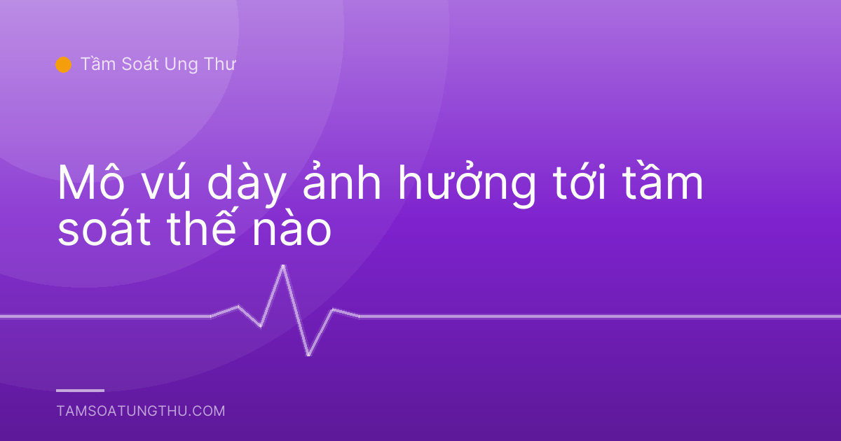 Mô vú dày ảnh hưởng tới tầm soát thế nào