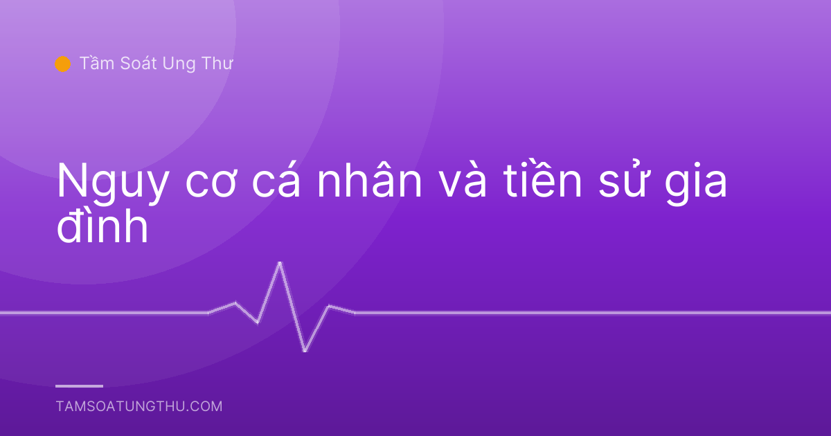 Nguy cơ cá nhân và tiền sử gia đình