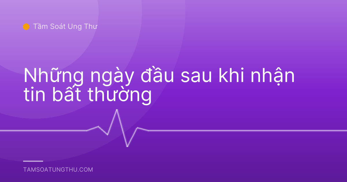 Những ngày đầu sau khi nhận tin bất thường