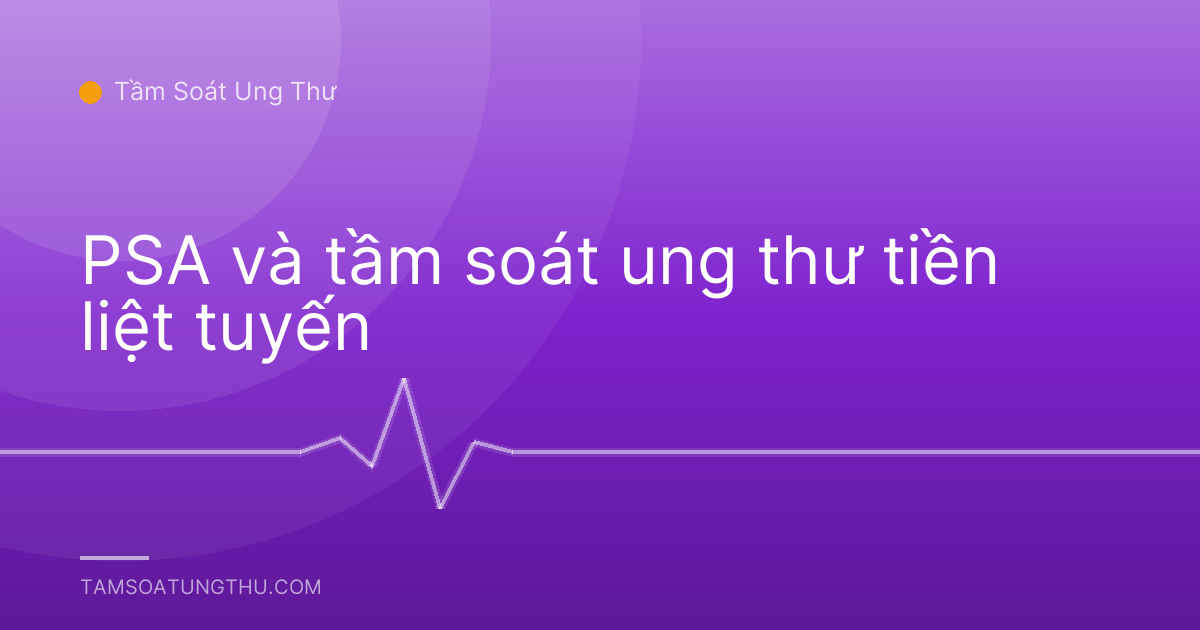 PSA và tầm soát ung thư tiền liệt tuyến