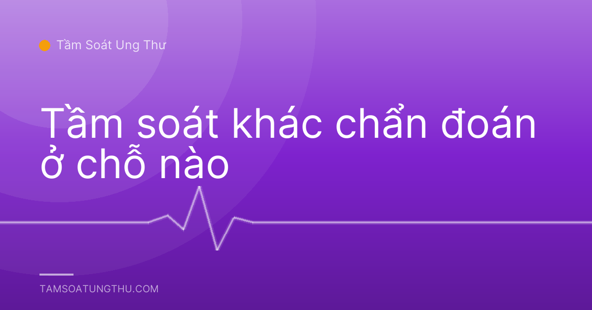 Tầm soát khác chẩn đoán ở chỗ nào