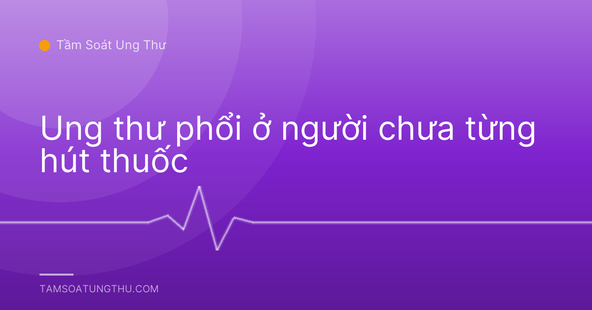 Ung thư phổi ở người chưa từng hút thuốc