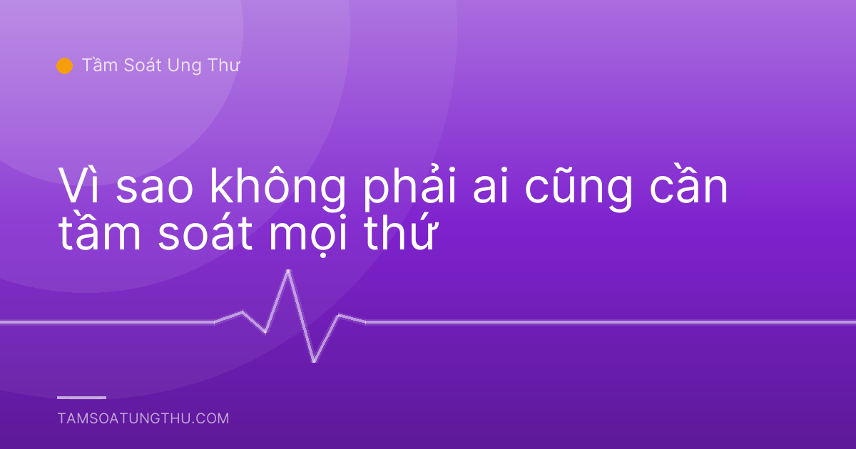 Vì sao không phải ai cũng cần tầm soát mọi thứ