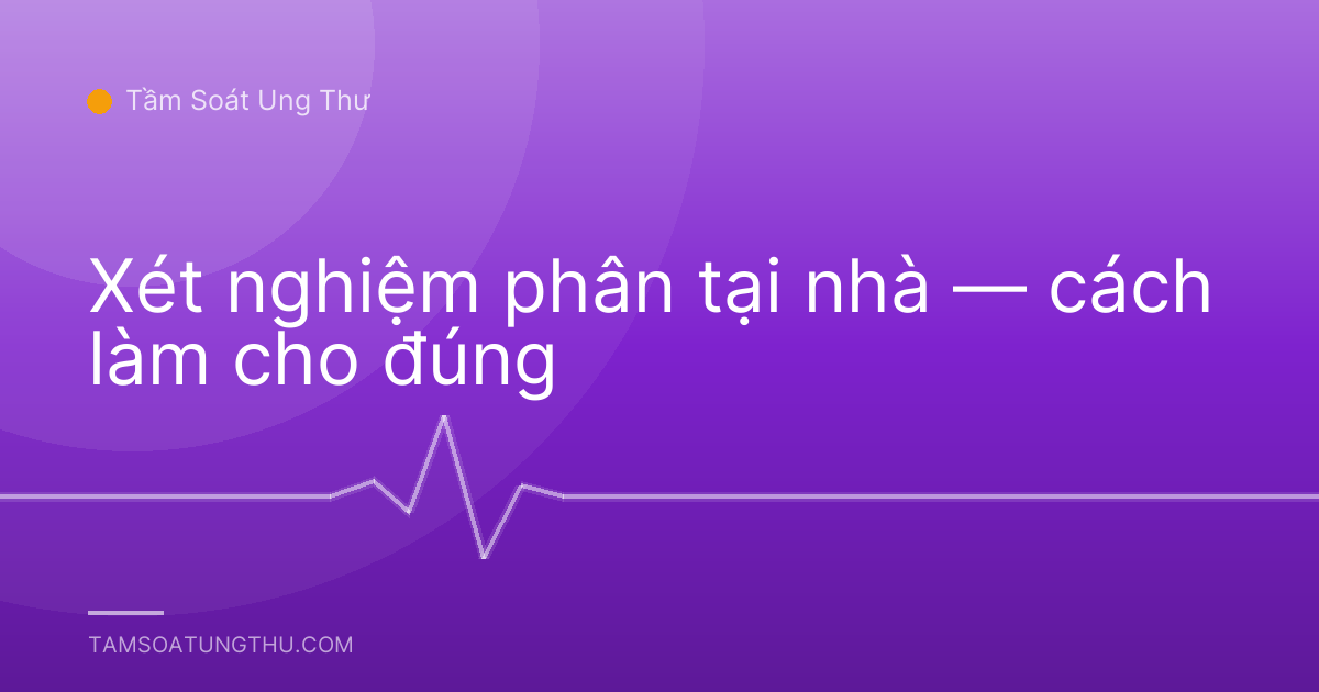 Xét nghiệm phân tại nhà — cách làm cho đúng